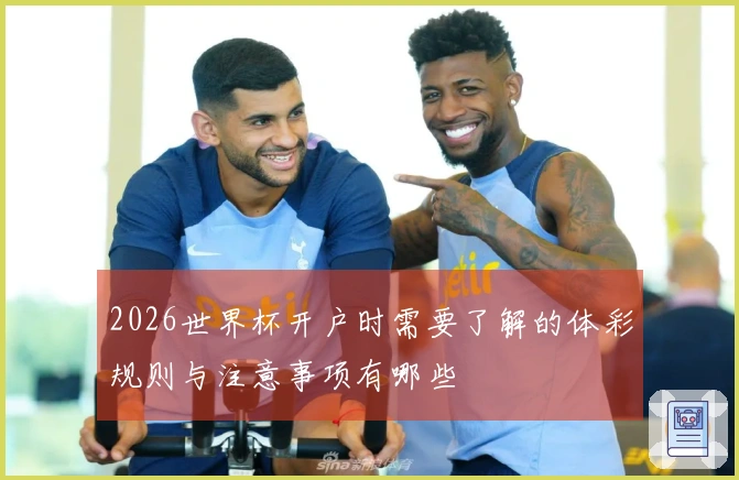 2026世界杯开户时需要了解的体彩规则与注意事项有哪些