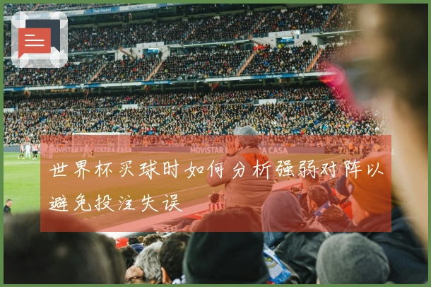 世界杯买球时如何分析强弱对阵以避免投注失误